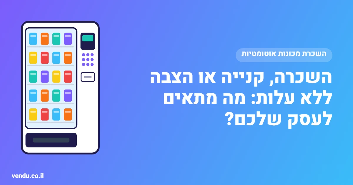 השכרת מכונות אוטומטיות, קנייה או הצבה ללא עלות