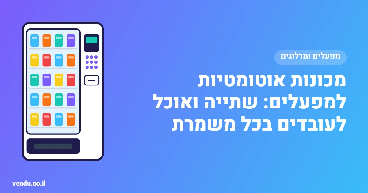 מכונות אוטומטיות למפעלים ולעובדים במשמרות